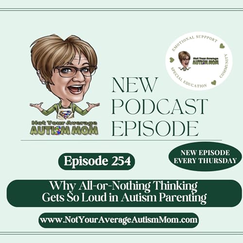 254. Why All-or-Nothing Thinking Gets So Loud in Autism Parenting