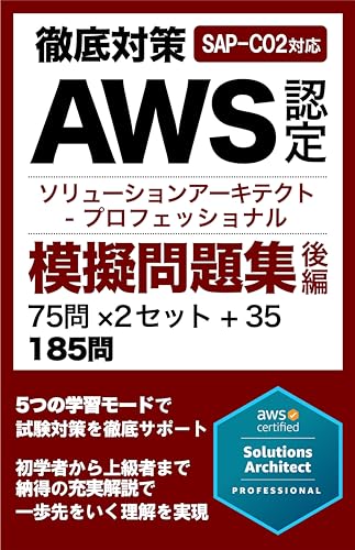 徹底対策 AWS認定 ソリューションアーキテクト - プロフェッショナル(SAP-C02 対応)後編: 75問 × 2セット + ボーナス35問 計185問 クラウド試験徹底対策シリーズ