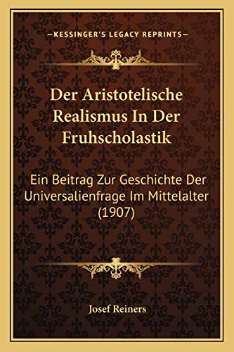 Der Aristotelische Realismus In Der Fruhscholastik: Ein Beitrag Zur Geschichte Der Universalienfrage Im Mittelalter (1907) (German Edition)