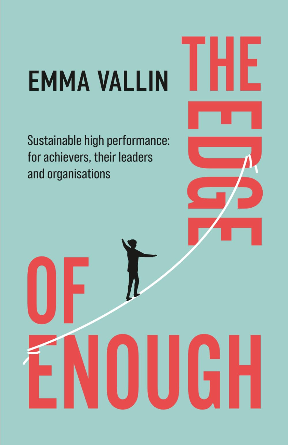 The Edge of Enough: Sustainable high performance: for achievers, their leaders and organisations