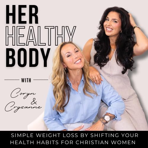Her Healthy Body - Lose Weight, Workouts, High Protein, Metabolism, Consistency Podcast By Coryn Brown & Crysanne Clay | 