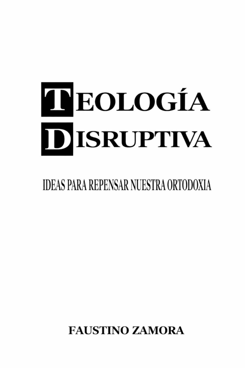 Teología Disruptiva: Ideas para Repensar Nuestra Ortodoxia