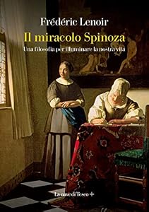 Il miracolo Spinoza. Una filosofia per illuminare la nostra vita