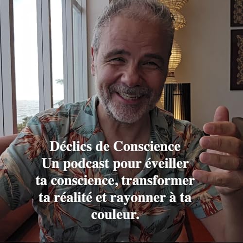 Déclics de Conscience Un podcast pour éveiller ta conscience, transformer ta réalité et rayonner 