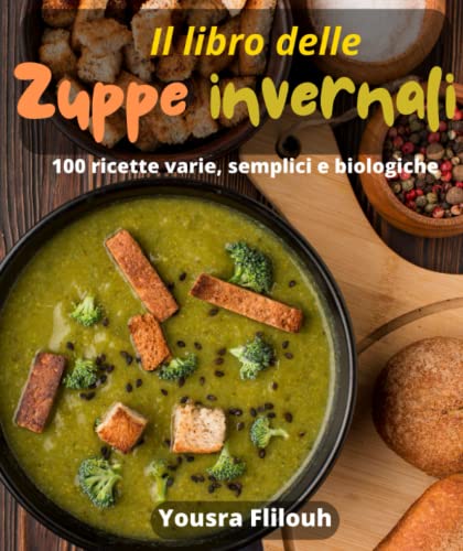 Il libro delle zuppe invernali: 100 ricette varie, semplici e biologiche