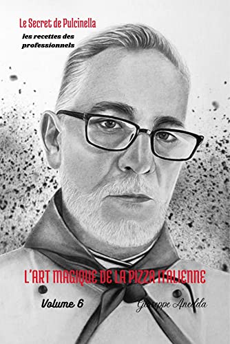 L'Art Magique de la Pizza Italienne: Les recettes de professionnels, la gestion du four, les condiments, les garnitures (Volume 6)