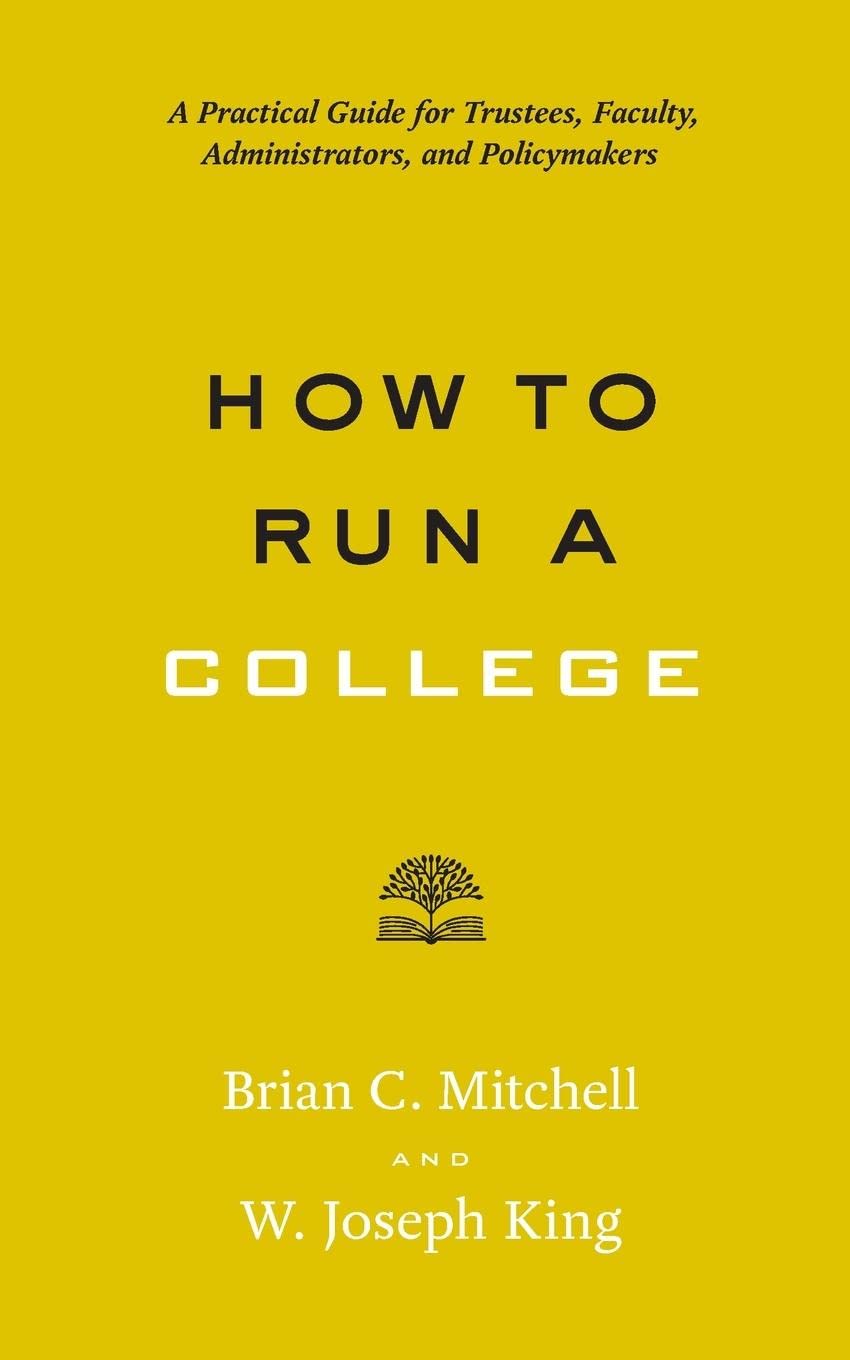 How to Run a College: A Practical Guide for Trustees, Faculty, Administrators, and Policymakers (Higher Ed Leadership Essentials)