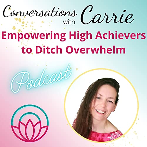 Conversations With Carrie - Empowering High Achievers to Ditch Overwhelm cover art