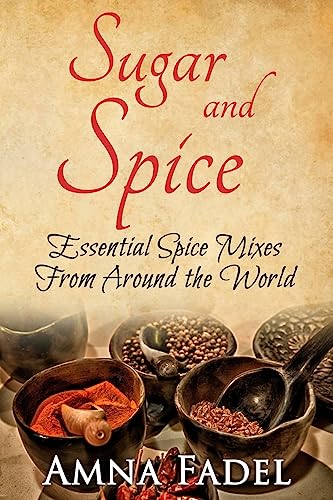 Sugar and Spice: Essential Spice Mixes From Around the World