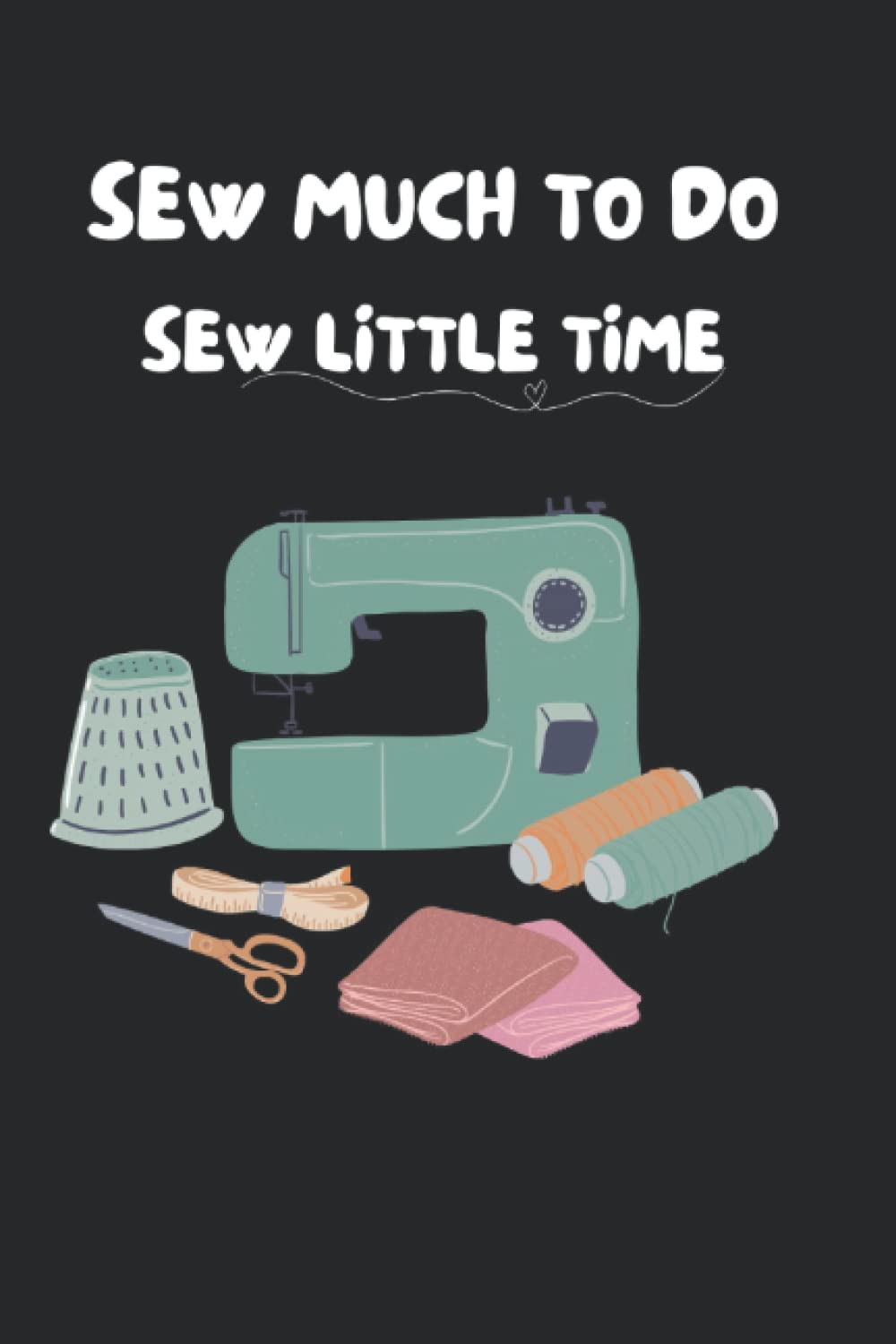 Sew Much To Do Sew Little Time: Best Sewist and quilter gifts for woman 2021,Quilting and Sewing lovers To do list notebook Notepad with Cute Quilting Notions for jot down ideas