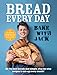 BAKE WITH JACK – Bread Every Day: All the best breads and simple, step-by-step recipes to use up every crumb (English Edition)