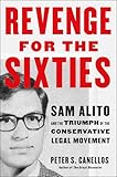 Revenge for the Sixties: Sam Alito and the Triumph of the Conservative Legal Movement