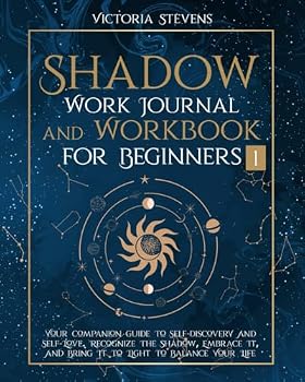Shadow Work Journal and Workbook for Beginners: Your Companion Guide To Self-Discovery And Self-Love. Recognize The Shadow, Embrace It, And Bring It ... Life (Self-Acceptance Through Shadow Work)