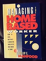 Managing the Home-Based Worker: How to Hire, Motivate & Monitor Employees Who Work at Home 1557385785 Book Cover