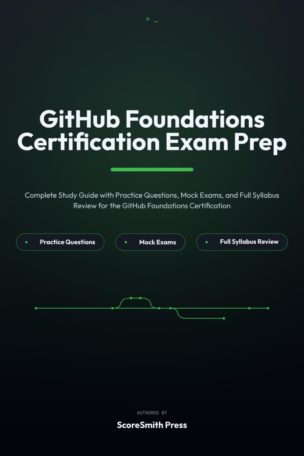 GitHub Foundations Certification Exam Prep: Complete Study Guide with Practice Questions, Mock Exams, and Full Syllabus Review for the GitHub Foundations Certification