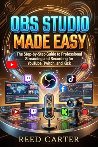 OBS STUDIO MADE EASY : The Step-by-Step Guide to Professional Streaming and Recording for YouTube,...