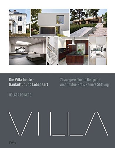 Die Villa heute - Baukultur und Lebensart: 25 ausgezeichnete Beispiele. Architekturpreis Reiners Sti Die Villa heute - Baukultur und Lebensart: 25 ausgezeichnete Beispiele. Architekturpreis Reiners Sti