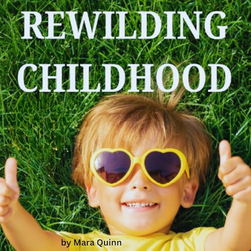 Rewilding Childhood by Mara Quinn episode artwork