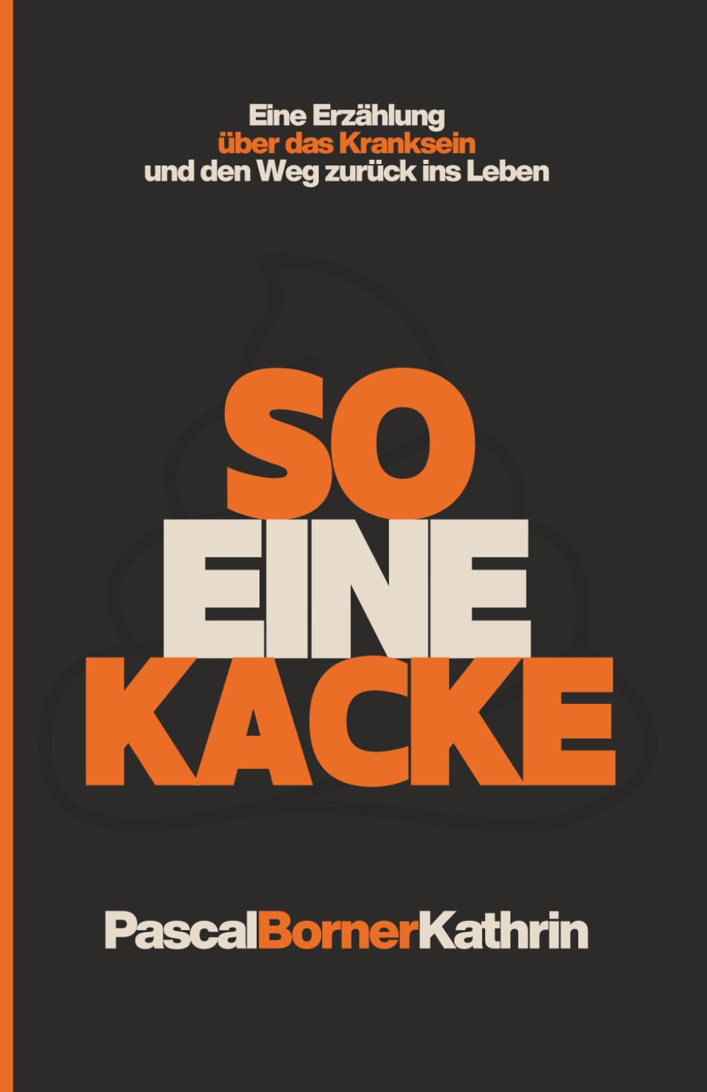 So eine Kacke: Eine Erzählung über das Kranksein und den Weg zurück ins Leben