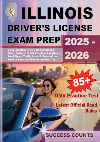 ILLINOIS DRIVER’S LICENSE EXAM PREP 2025 – 2026: Complete Illinois DMV Handbook and Study Guide with 85+ Practice Questions, Road Signs, Traffic Laws & Rules of the Road to Pass the Test on the ...