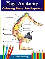 Yoga Anatomy Coloring Book for Experts: 50+ Incredibly Detailed Self-Test Advanced Yoga Poses Color workbook | Perfect Gift for Yoga Instructors, Teachers & Enthusiasts 1914207025 Book Cover