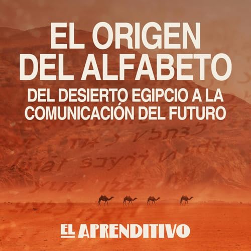 El origen del alfabeto: del desierto egipcio a la comunicaci&oacute;n del futuro