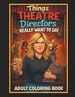 Stuff Theatre Directors Really Want to Say But Can't Adult Coloring Book: Funny Gift for Theatre Directors, Teachers Stress Relief Coloring B0D7TVRCQ5 Book Cover
