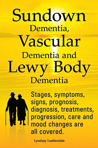 Sundown Dementia, Vascular Dementia And Lewy Body Dementia Explained. Stages, Symptoms, Signs, Prognosis, Diagnosis, Treatments, Progression, Care And #TOP5