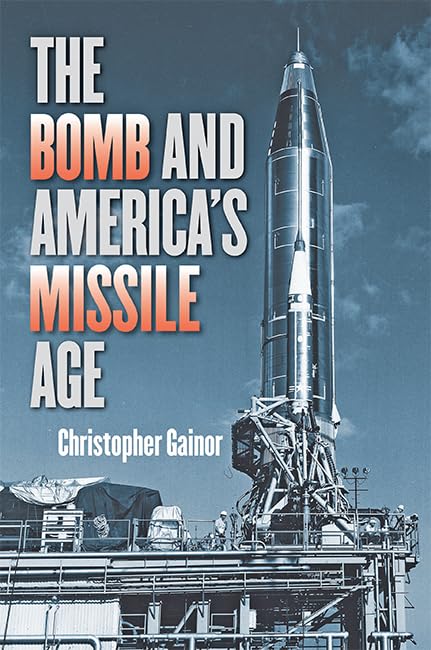 The Bomb and America's Missile Age (The Johns Hopkins University Studies in Historical and Political Science, 133)