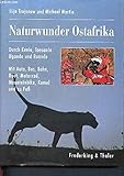 Naturwunder Ostafrika. Durch Kenia, Tansania, Uganda und Ruanda: Durch Kenia, Tansania, Uganda und Ruanda. Mit Auto, Bus, Bahn, Boot, Motorrad, ... und zu Fuss (Strassen in die Einsamkeit)