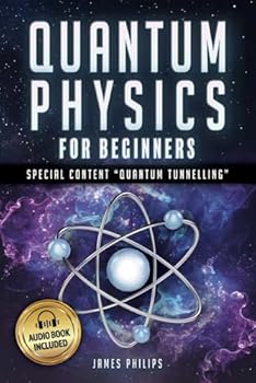 Paperback Quantum Physics for Beginners: The Complete Overview How to Easily Understand the All Principles of Quantum Mechanics in Everyday Life. Book