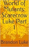 World of Mutants: Scarecrow Luke Part 1