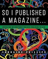 So I Published A Magazine: Conversations with Independent Publishers from Around the Globe 0988953560 Book Cover