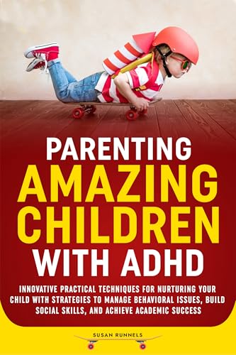 Parenting Amazing Children with ADHD: Innovative Techniques to Nurture your Child, Including Strategies to Manage Behavioral Issues, Build Social Skills, and Achieve Academic Success (English Edition)