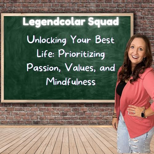 Unlocking Your Best Life: Prioritizing Passion, Values, and Mindfulness