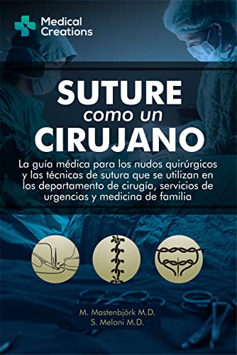 SUTURE COMO UN CIRUJANO: La Guía Médica para los Nudos Quirúrgicos y las Técnicas de Sutura que se utilizan en los Departamento de Cirugía, Servicios de ... y Medicina de familia (Spanish Edition)