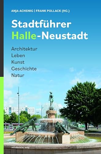 Stadtführer Halle-Neustadt: Architektur. Leben. Kunst. Geschichte. Natur.