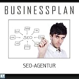 Businessplan Vorlage - Existenzgründung Onlinemarketing / SEO-Agentur Start-Up professionell und erfolgreich mit Checkliste, Muster inkl. Beispiel