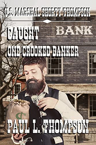 U.S. Marshal Shorty Thompson - Caught One Crooked Banker: Tales of the Old West Book 99 (U.S. Marshal Shorty Thompson: Tales of the Old West)