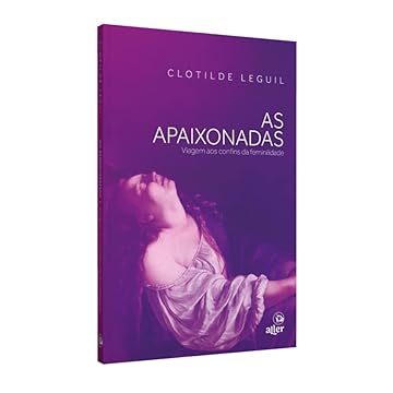 Capa do livro As apaixonadas: Viagem aos confins da feminilidade