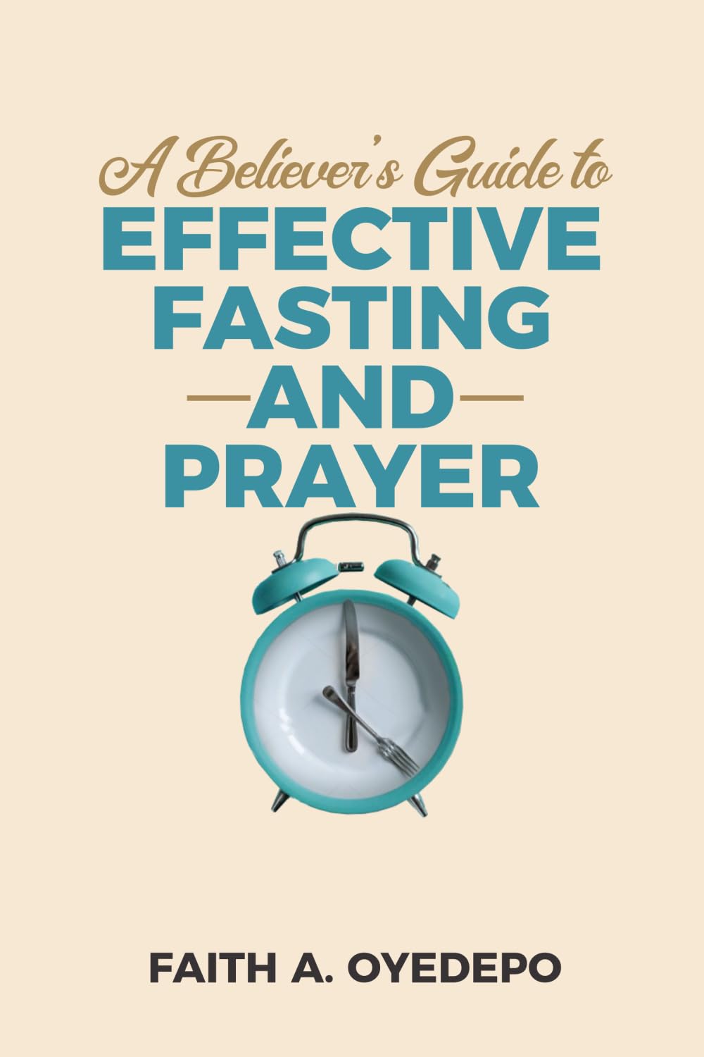A Believer's Guide to Effective Fasting and Prayer