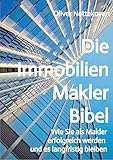 Die Immobilienmakler Bibel: Wie Sie als Immobilienmakler erfolgreich werden und langfristig bleiben