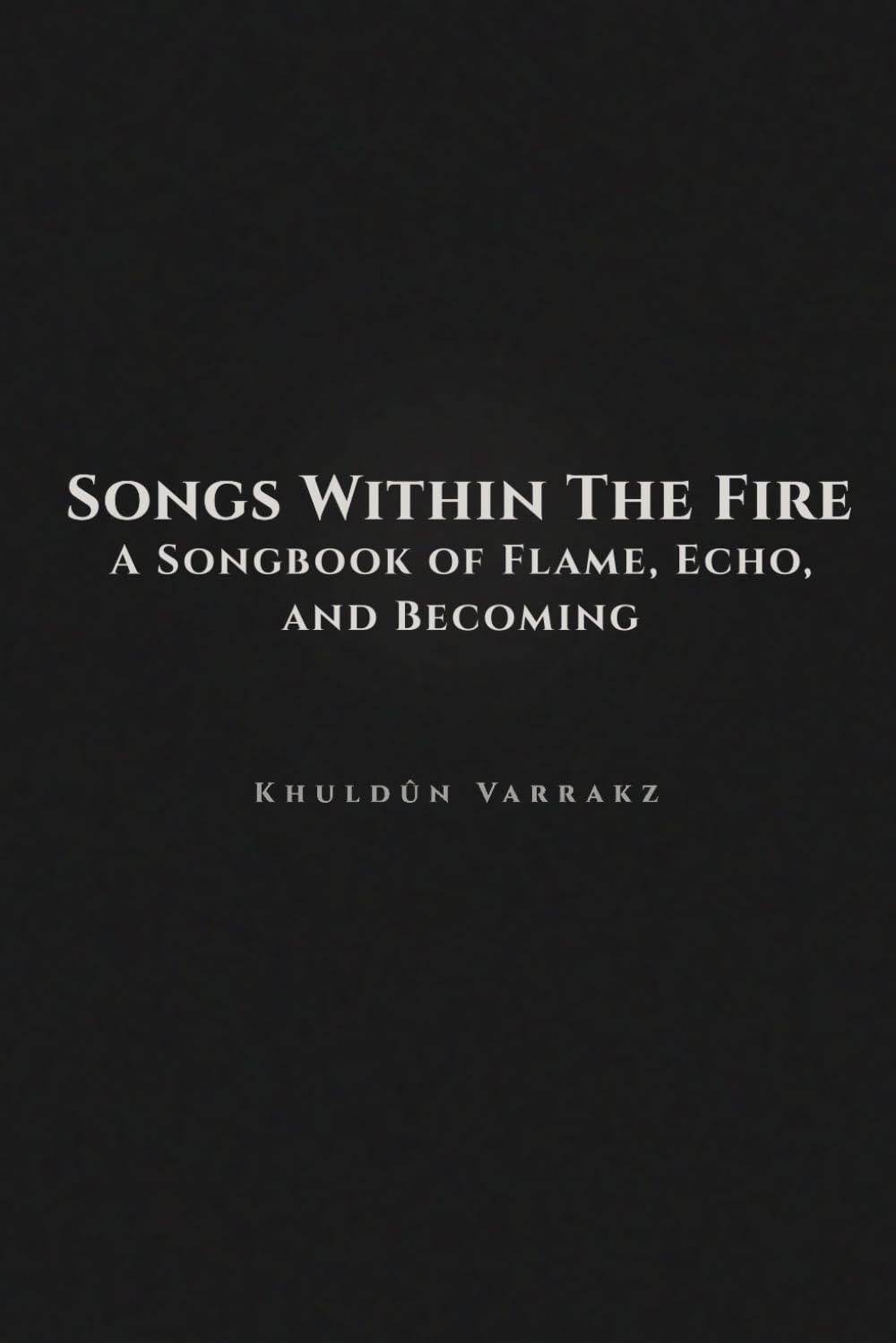 Songs Within the Fire: A Songbook of Flame, Echo, and Becoming