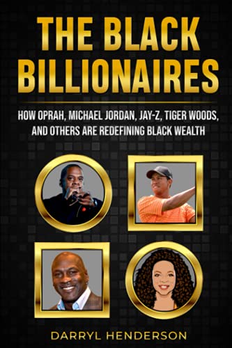 The Black Billionaires: How Oprah, Michael Jordan, Jay-Z, Tiger Woods, and Others Are Redefining Black Wealth