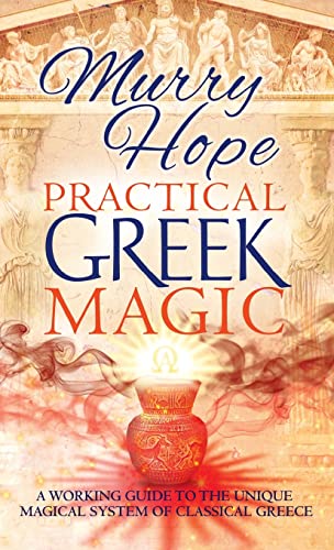 Practical Greek Magic: A Working Guide To The Unique Magical System Of Classical Greece