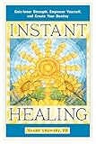 Instant Healing: Gain Inner Strength, Empower Yourself, and Create Your Destiny