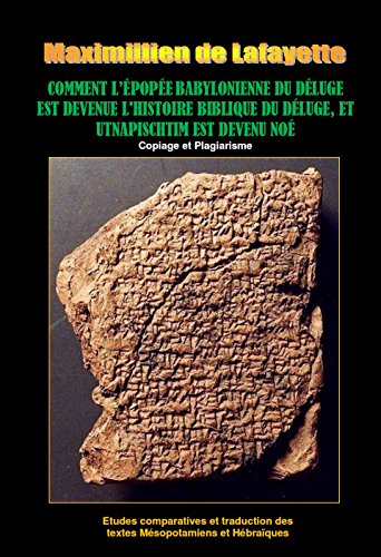 Comment L Epopee Babylonienne Du Deluge Est Devenue L Histoire Biblique Du Deluge Et Utnapischtim Est Devenu Noe Copiage Et Plagiarisme Traduction Des Textes Mesopotamiens Et Hebraiques Ebook De Lafayette Maximillien Amazon Fr