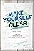 Make Yourself Clear: How to Use a Teaching Mindset to Listen, Understand, Explain Everything, and Be Understood