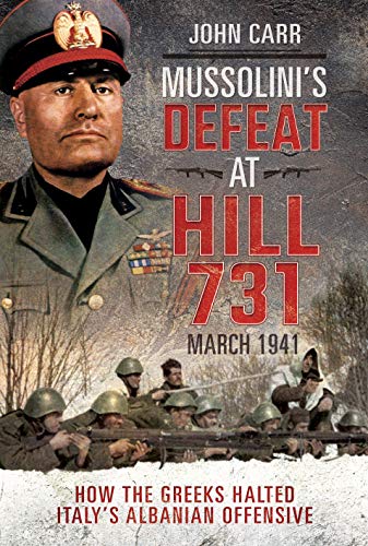 Mussolini’s Defeat at Hill 731, March 1941: How the Greeks Halted Italy’s Albanian Offensive., 10.34
