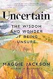 Uncertain: The Wisdom and Wonder of Being Unsure